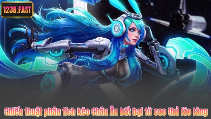 Kèo Châu Âu – Cẩm Nang Toàn Diện Dành Cho Cược Thủ 123B 8 Chiến thuật phân tích kèo Châu Âu bất bại từ cao thủ lão làng