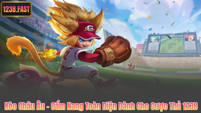 Kèo Châu Âu – Cẩm Nang Toàn Diện Dành Cho Cược Thủ 123B 1 Kèo Châu Âu – Cẩm Nang Toàn Diện Dành Cho Cược Thủ 123B