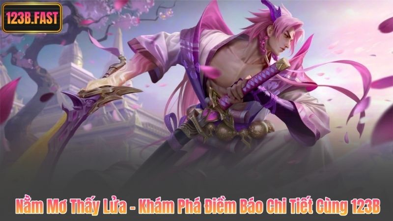 Nằm Mơ Thấy Lửa – Khám Phá Điềm Báo Chi Tiết Cùng 123B