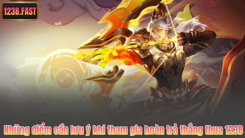 Hoàn trả thắng thua 123B - Nhận thưởng không giới hạn cực đã 4 Những điểm cần lưu ý khi tham gia hoàn trả thắng thua 123B