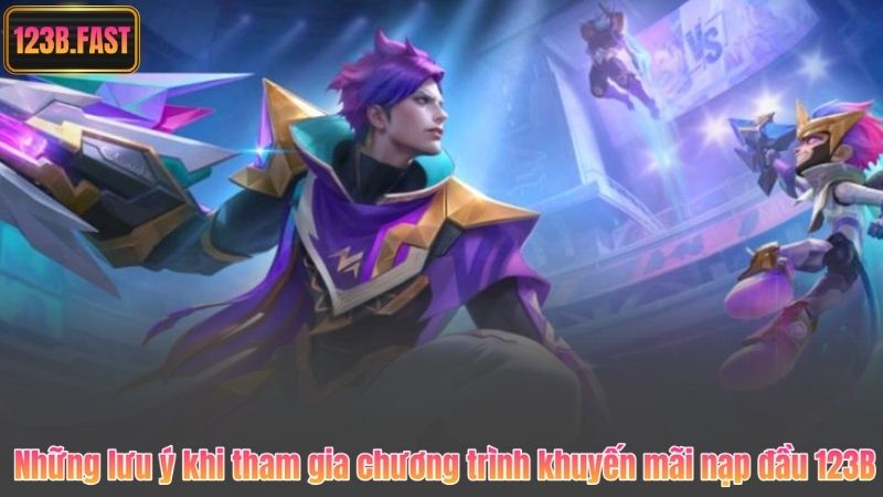 Những lưu ý khi tham gia chương trình khuyến mãi nạp đầu 123B