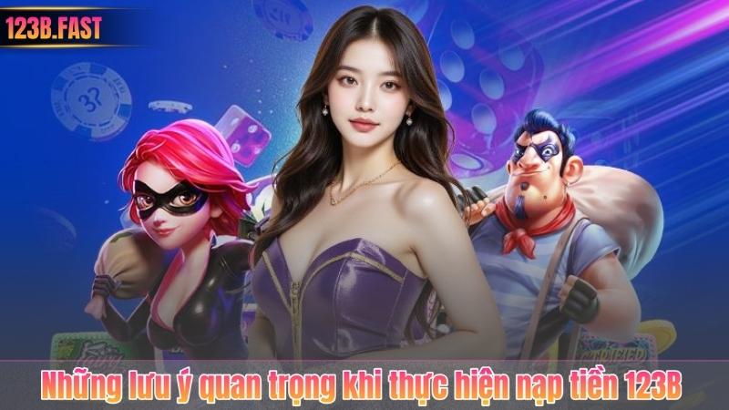 Nạp Tiền 123B 6 Những lưu ý quan trọng khi thực hiện nạp tiền 123B